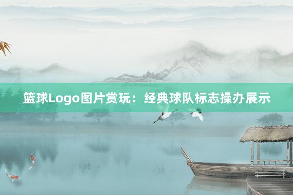 篮球Logo图片赏玩：经典球队标志操办展示